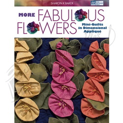 More Fabulous Flowers - Mini-Quilts in Dimensional Applique - by Sharon K. Baker