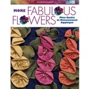 More Fabulous Flowers - Mini-quilts In Dimensional Applique - By Sharon K. Baker