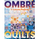 Ombr&eacute; Quilts: 6 Colorful Projects